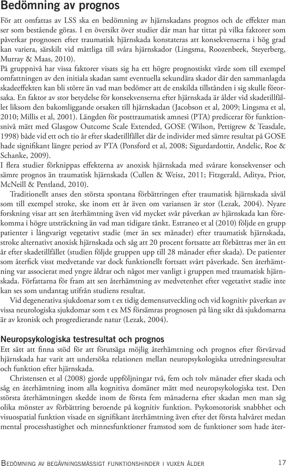 svåra hjärnskador (Lingsma, Roozenbeek, Steyerberg, Murray & Maas, 2010).