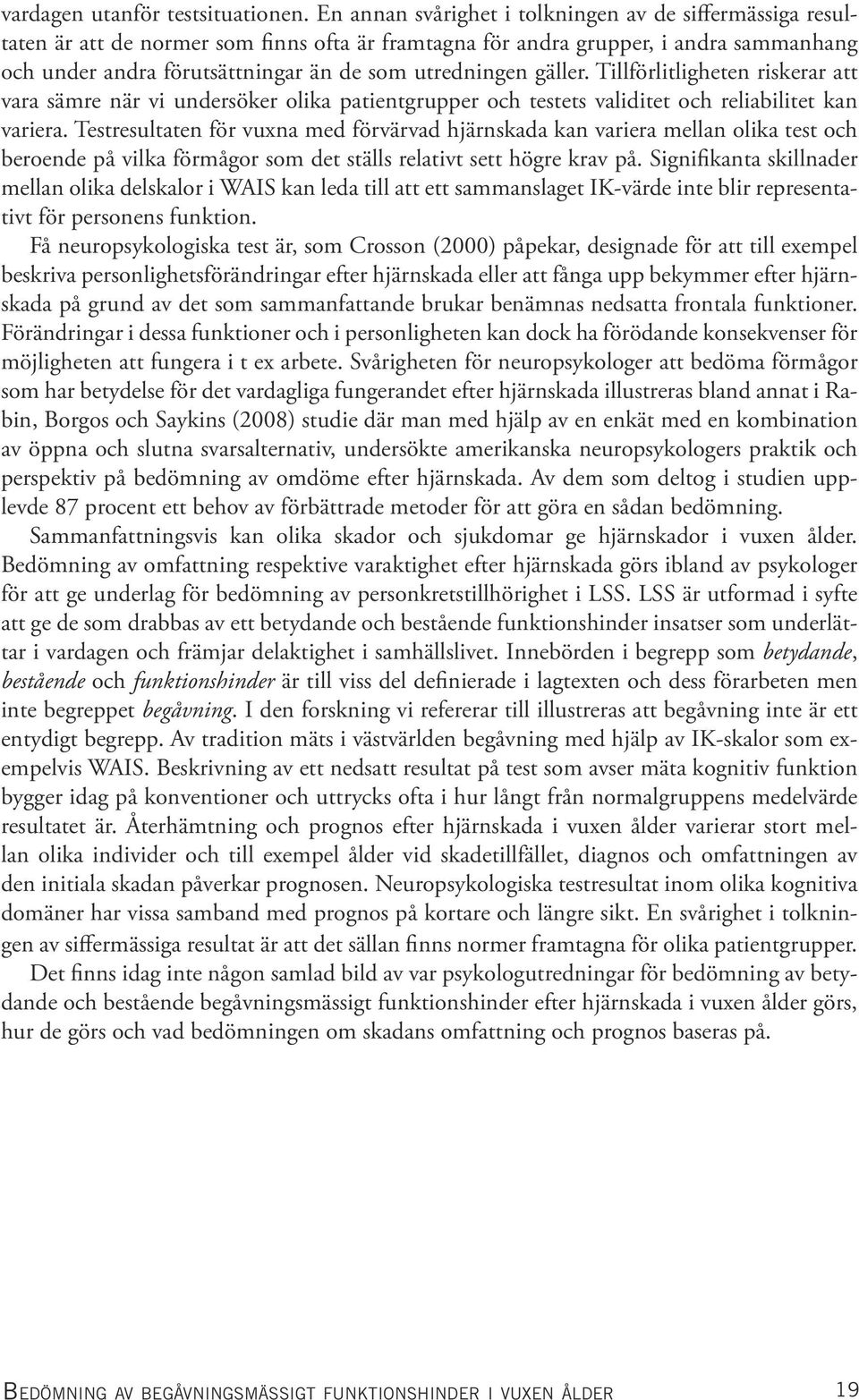 gäller. Tillförlitligheten riskerar att vara sämre när vi undersöker olika patientgrupper och testets validitet och reliabilitet kan variera.