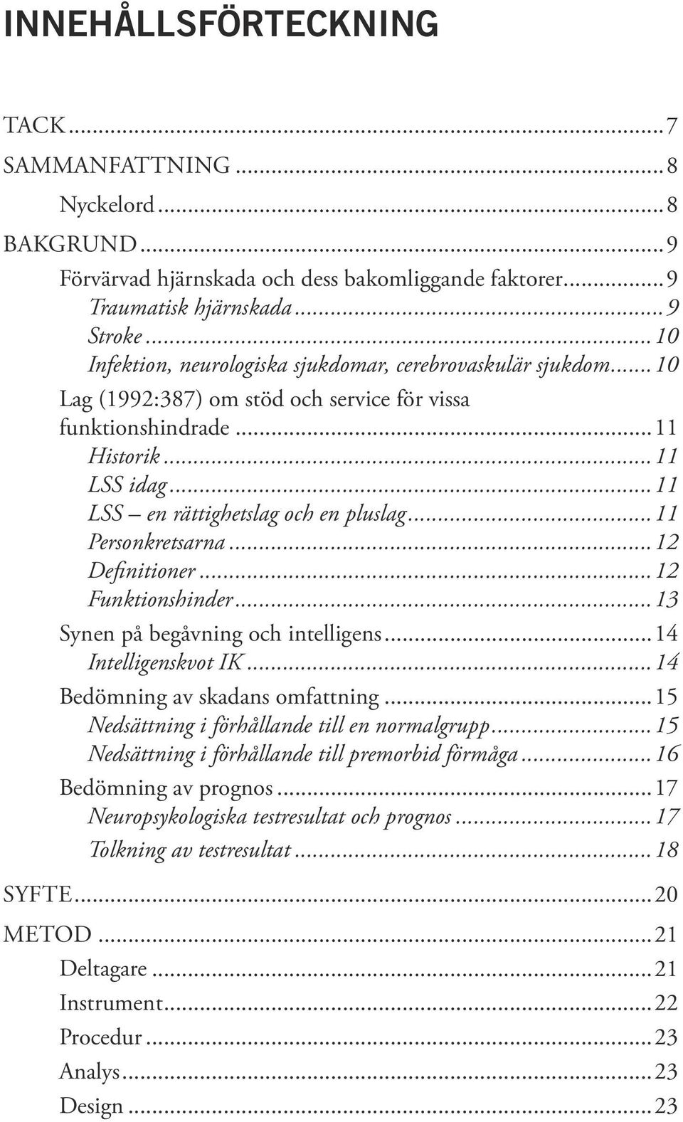 ..11 Personkretsarna...12 Definitioner...12 Funktionshinder...13 Synen på begåvning och intelligens...14 Intelligenskvot IK...14 Bedömning av skadans omfattning.