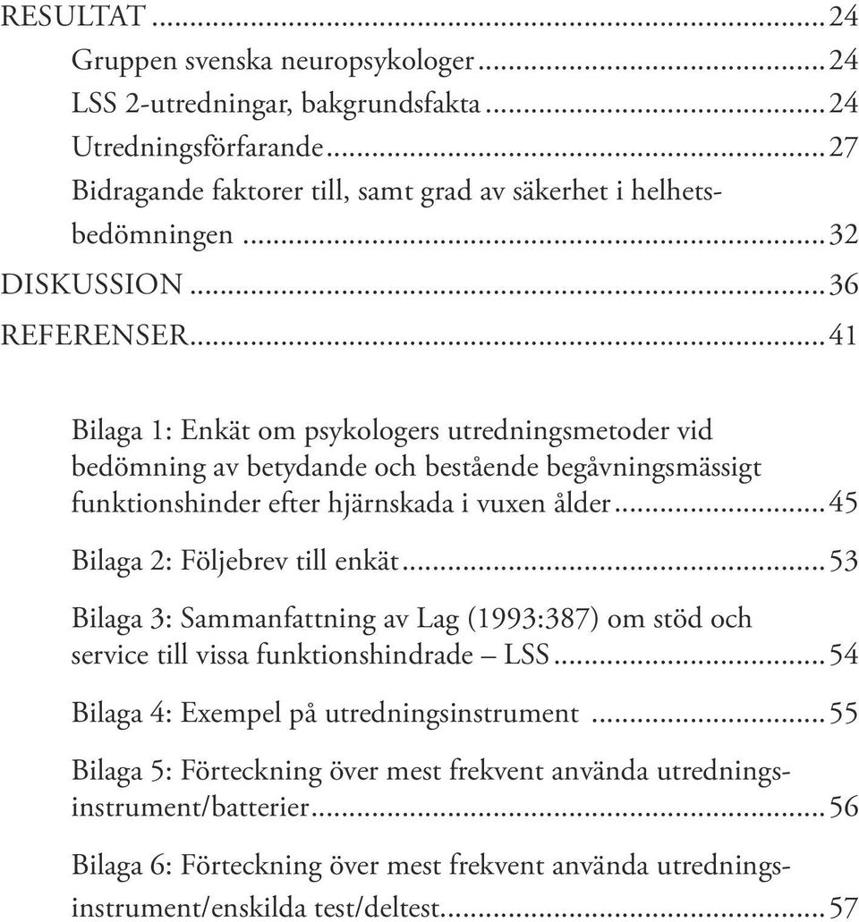 ..41 Bilaga 1: Enkät om psykologers utredningsmetoder vid bedömning av betydande och bestående begåvningsmässigt funktionshinder efter hjärnskada i vuxen ålder.