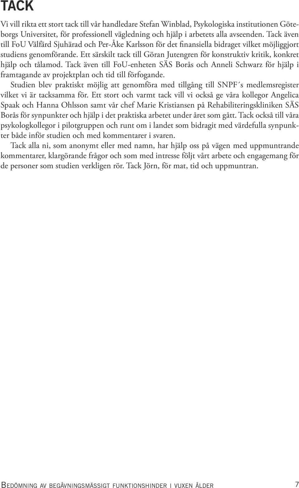 Ett särskilt tack till Göran Jutengren för konstruktiv kritik, konkret hjälp och tålamod.