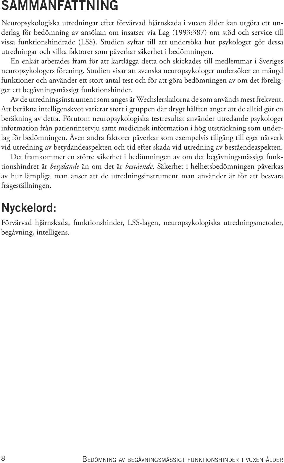 En enkät arbetades fram för att kartlägga detta och skickades till medlemmar i Sveriges neuropsykologers förening.