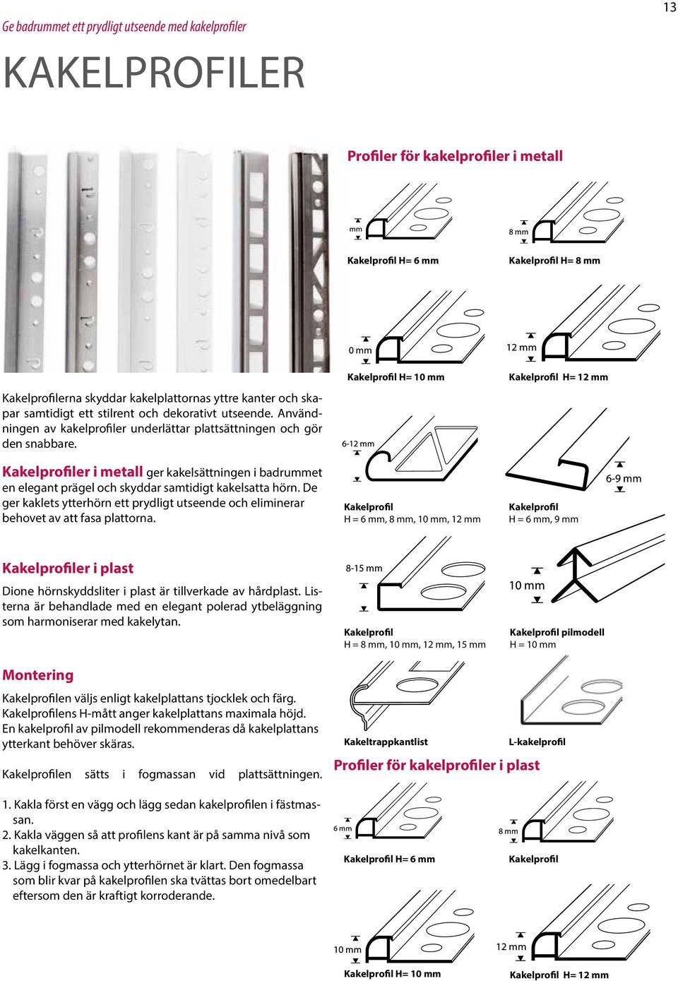 Kakelprofiler i metall ger kakelsättningen i badrummet en elegant prägel och skyddar samtidigt kakelsatta hörn.