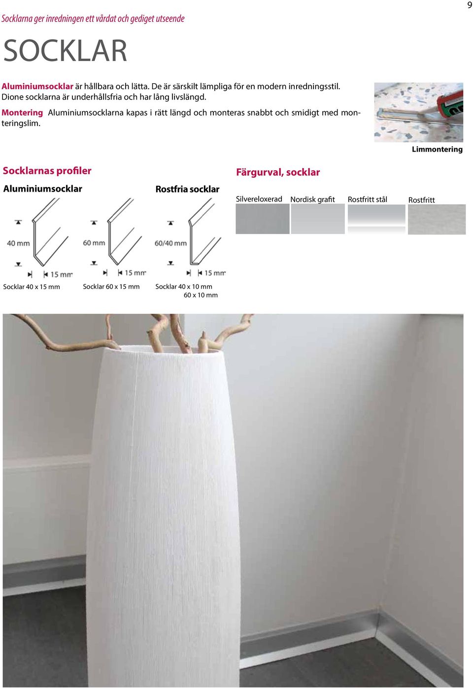 Montering Aluminiumsocklarna kapas i rätt längd och monteras snabbt och smidigt med monteringslim.