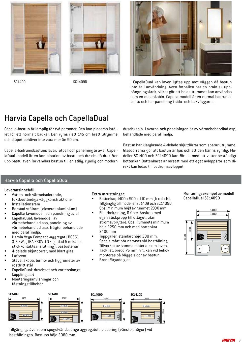 Harvia Capella och CapellaDual Capella-bastun är lämplig för två personer. Den kan placeras istället för ett normalt badkar.