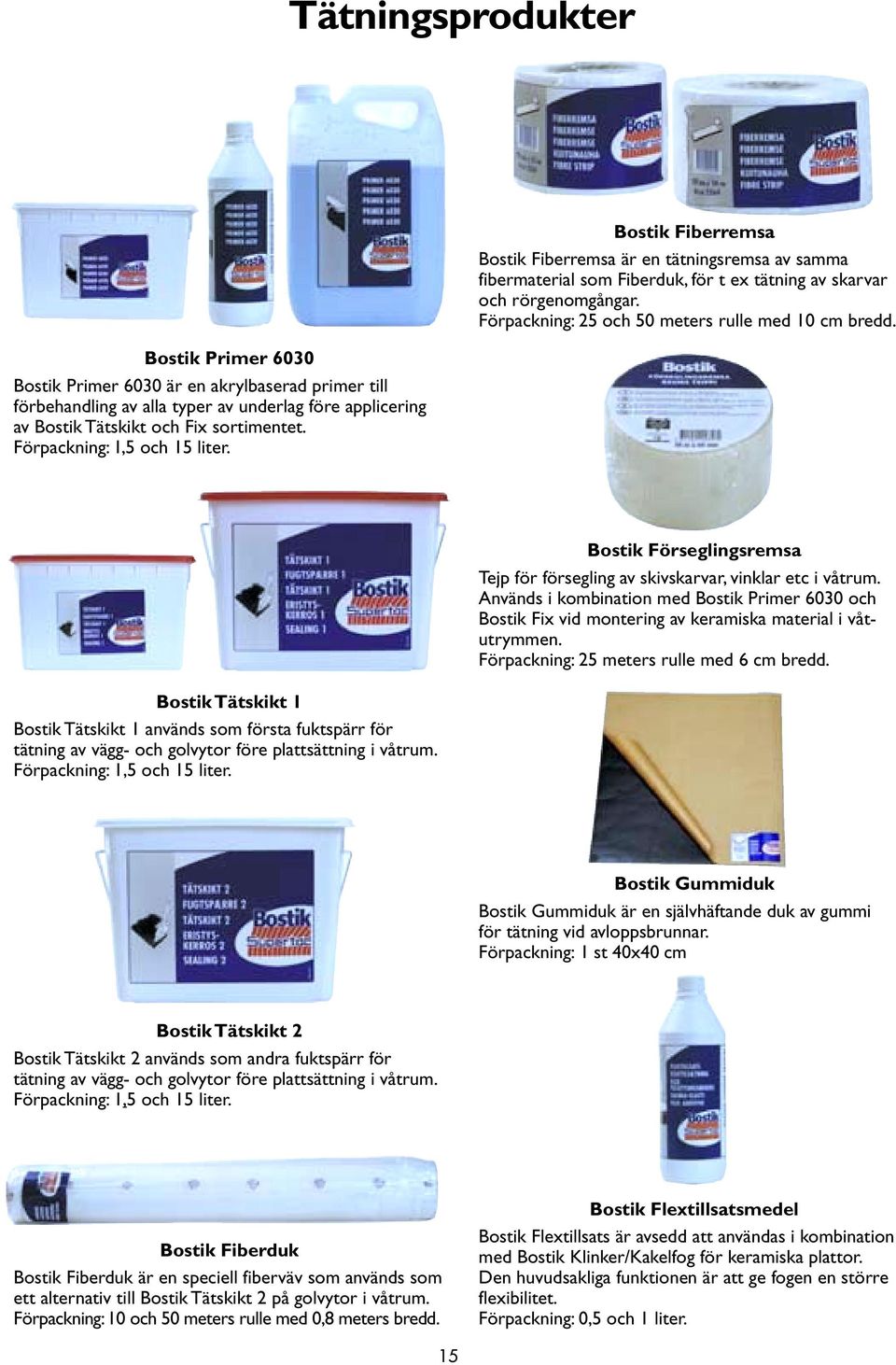Förpackning: 25 och 50 meters rulle med 10 cm bredd. Bostik Tätskikt 1 Bostik Tätskikt 1 används som första fuktspärr för tätning av vägg- och golvytor före plattsättning i våtrum.