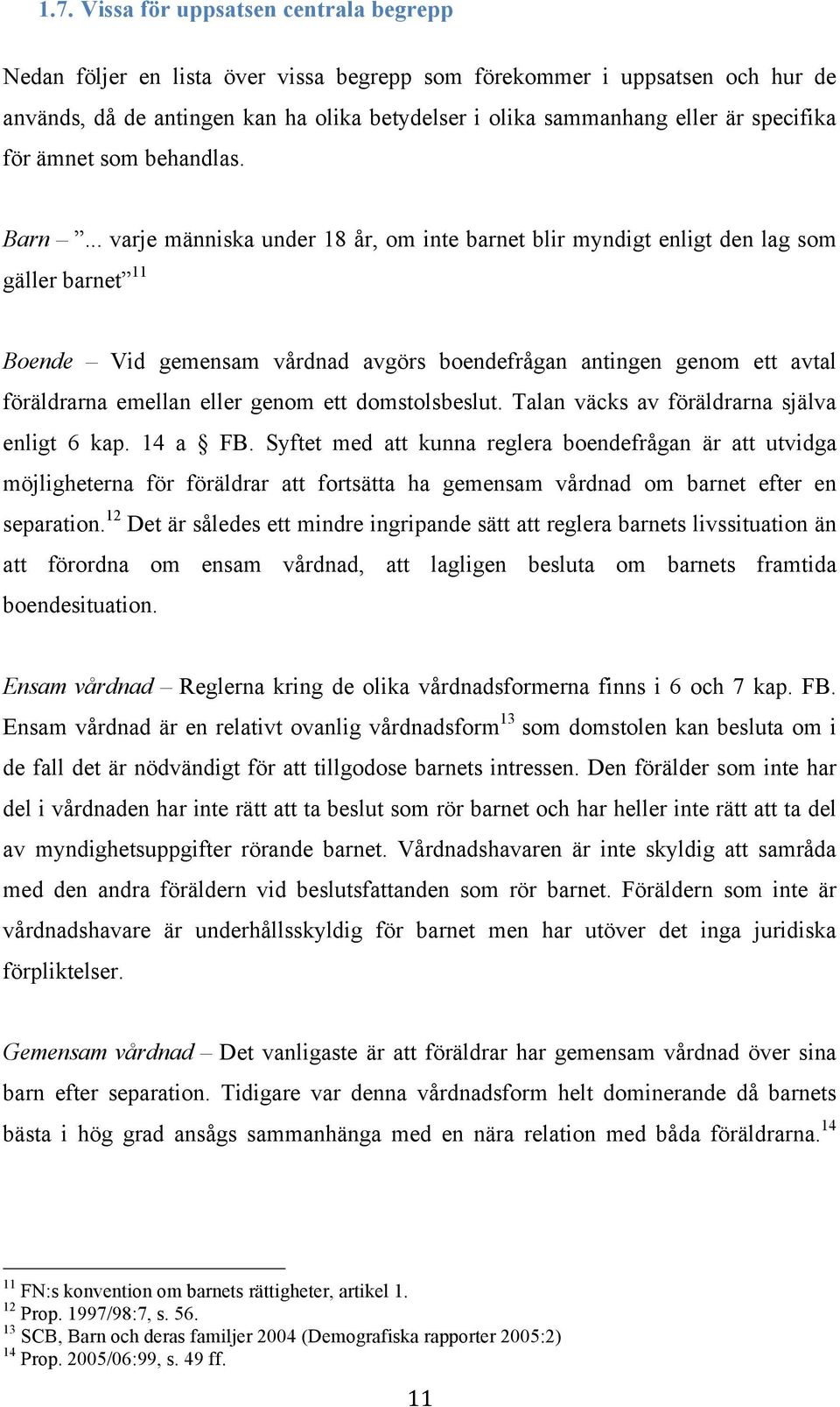 .. varje människa under 18 år, om inte barnet blir myndigt enligt den lag som gäller barnet 11 Boende Vid gemensam vårdnad avgörs boendefrågan antingen genom ett avtal föräldrarna emellan eller genom