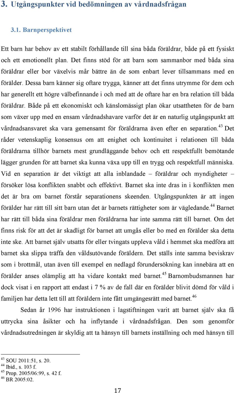 Dessa barn känner sig oftare trygga, känner att det finns utrymme för dem och har generellt ett högre välbefinnande i och med att de oftare har en bra relation till båda föräldrar.