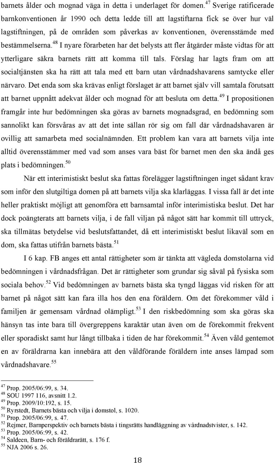 bestämmelserna. 48 I nyare förarbeten har det belysts att fler åtgärder måste vidtas för att ytterligare säkra barnets rätt att komma till tals.