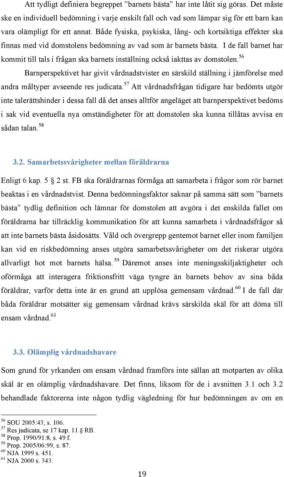 Både fysiska, psykiska, lång- och kortsiktiga effekter ska finnas med vid domstolens bedömning av vad som är barnets bästa.