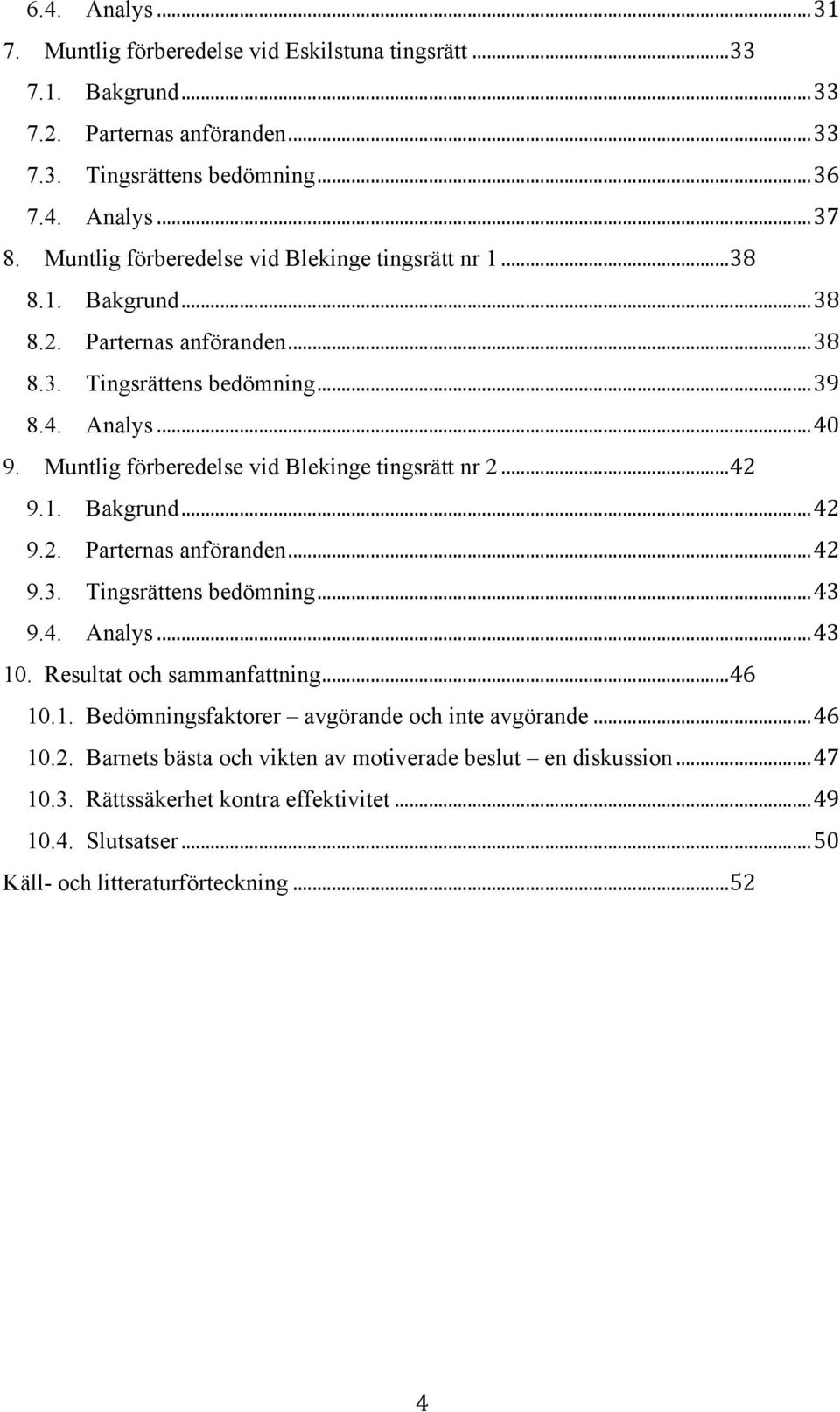 Muntlig förberedelse vid Blekinge tingsrätt nr 2... 42 9.1. Bakgrund... 42 9.2. Parternas anföranden... 42 9.3. Tingsrättens bedömning... 43 9.4. Analys... 43 10. Resultat och sammanfattning.