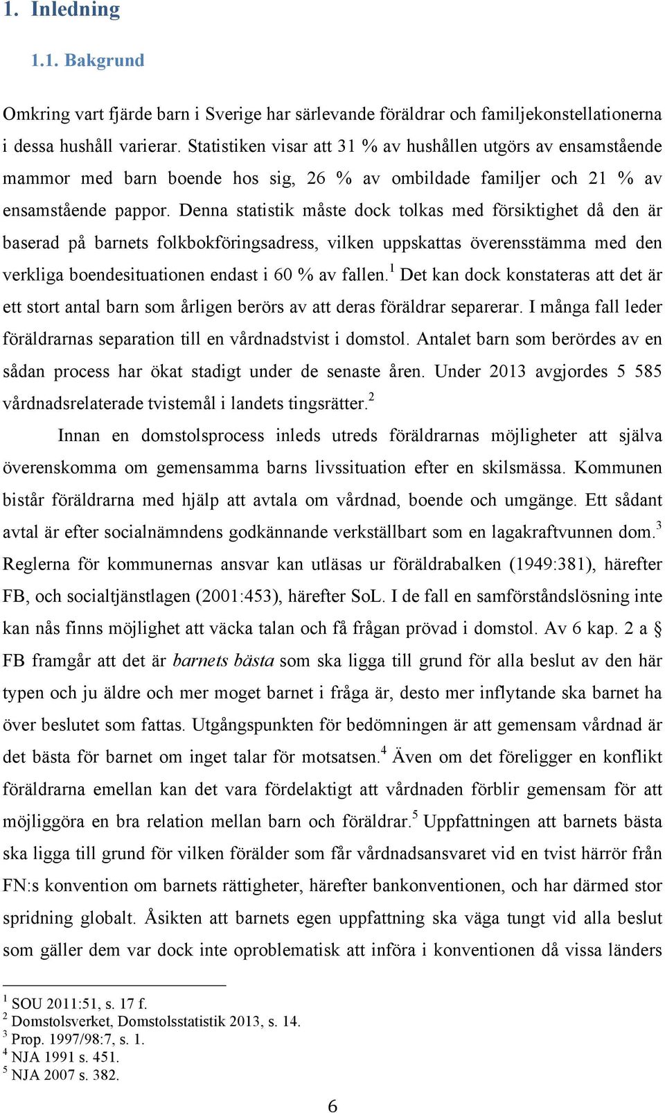 Denna statistik måste dock tolkas med försiktighet då den är baserad på barnets folkbokföringsadress, vilken uppskattas överensstämma med den verkliga boendesituationen endast i 60 % av fallen.