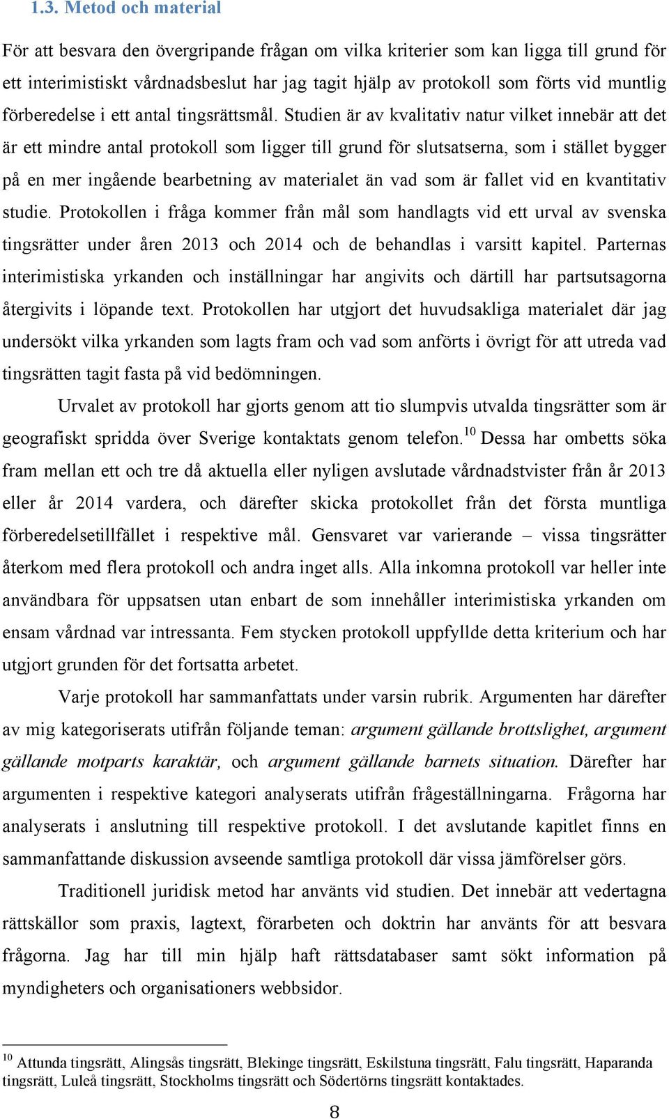 Studien är av kvalitativ natur vilket innebär att det är ett mindre antal protokoll som ligger till grund för slutsatserna, som i stället bygger på en mer ingående bearbetning av materialet än vad