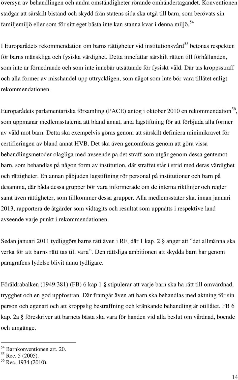 54 I Europarådets rekommendation om barns rättigheter vid institutionsvård 55 betonas respekten för barns mänskliga och fysiska värdighet.