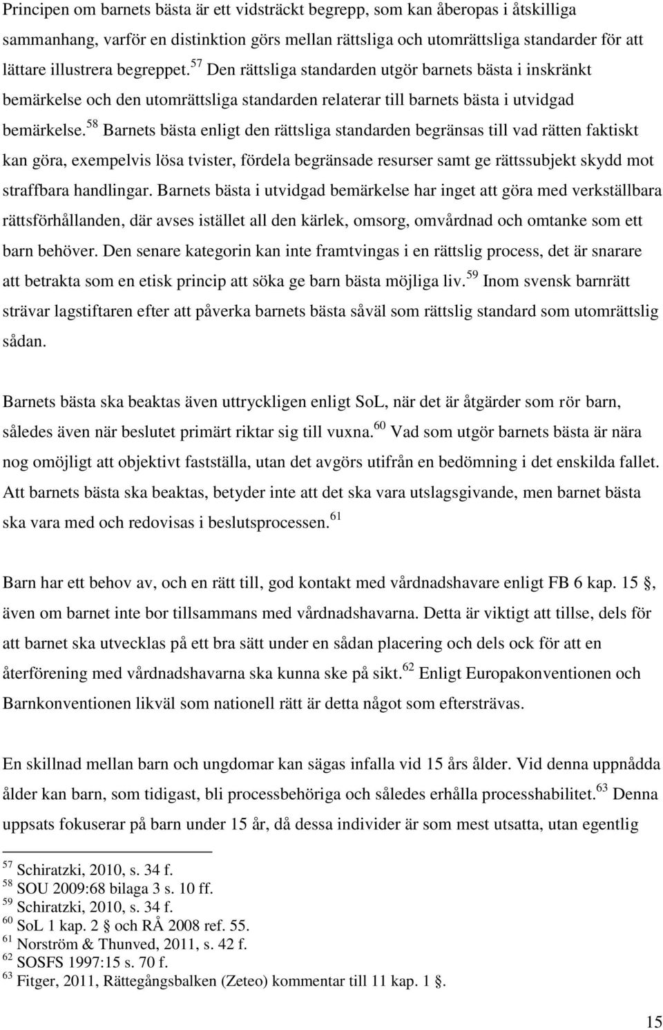 58 Barnets bästa enligt den rättsliga standarden begränsas till vad rätten faktiskt kan göra, exempelvis lösa tvister, fördela begränsade resurser samt ge rättssubjekt skydd mot straffbara handlingar.