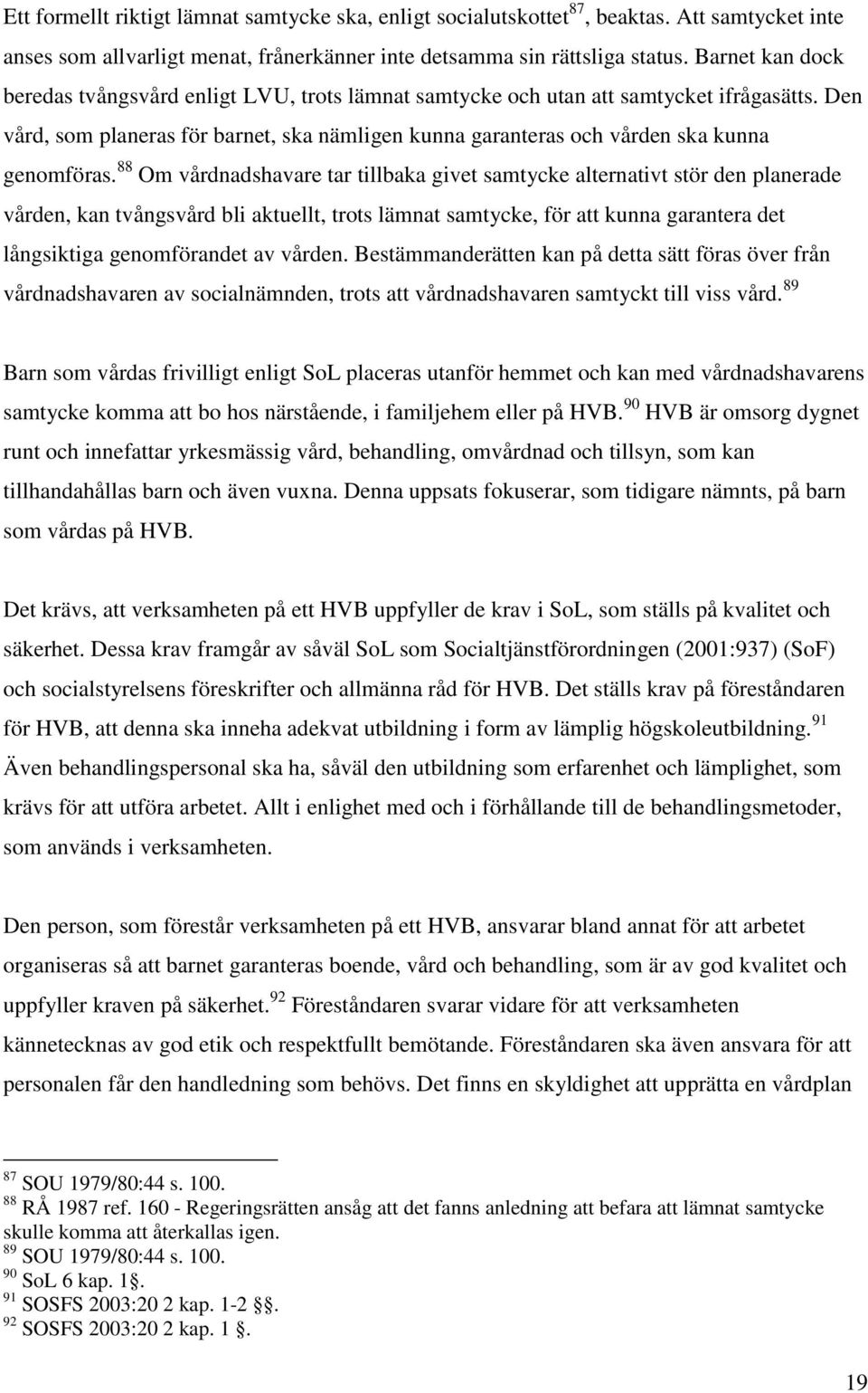 Den vård, som planeras för barnet, ska nämligen kunna garanteras och vården ska kunna genomföras.