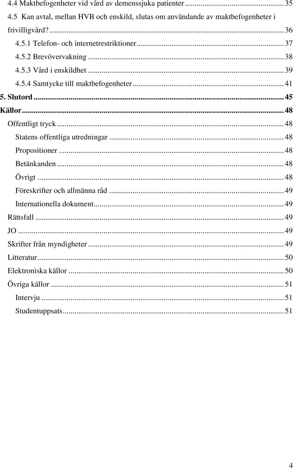 .. 48 Statens offentliga utredningar... 48 Propositioner... 48 Betänkanden... 48 Övrigt... 48 Föreskrifter och allmänna råd... 49 Internationella dokument... 49 Rättsfall.