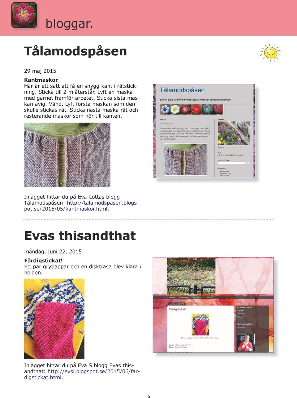 Sticka nästa maska rät och resterande maskor som hör till kanten. Inlägget hittar du på Eva-Lottas blogg Tålamodspåsen: http://talamodspasen.blogspot.