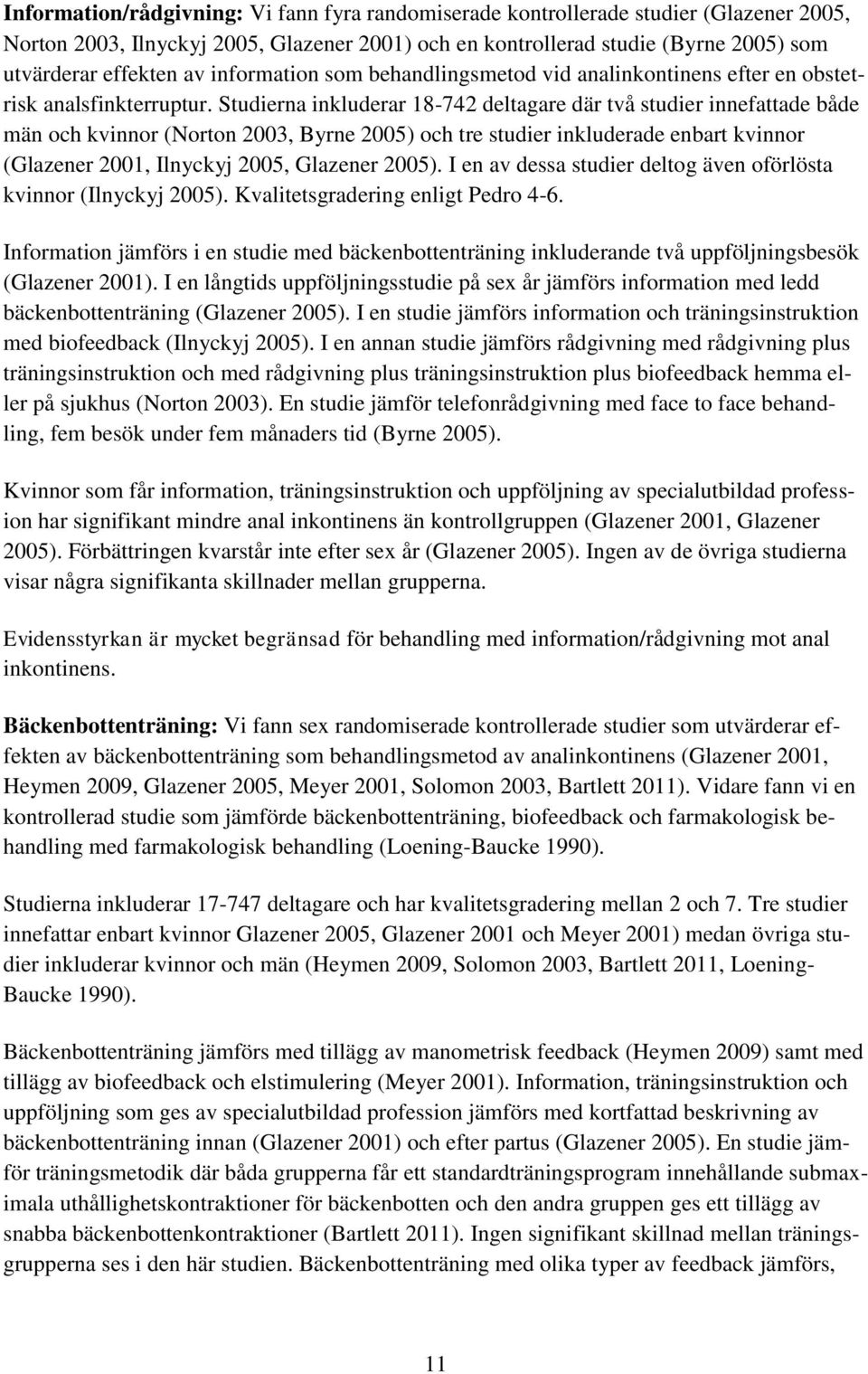 Studierna inkluderar 18-742 deltagare där två studier innefattade både män och kvinnor (Norton 2003, Byrne 2005) och tre studier inkluderade enbart kvinnor (Glazener 2001, Ilnyckyj 2005, Glazener