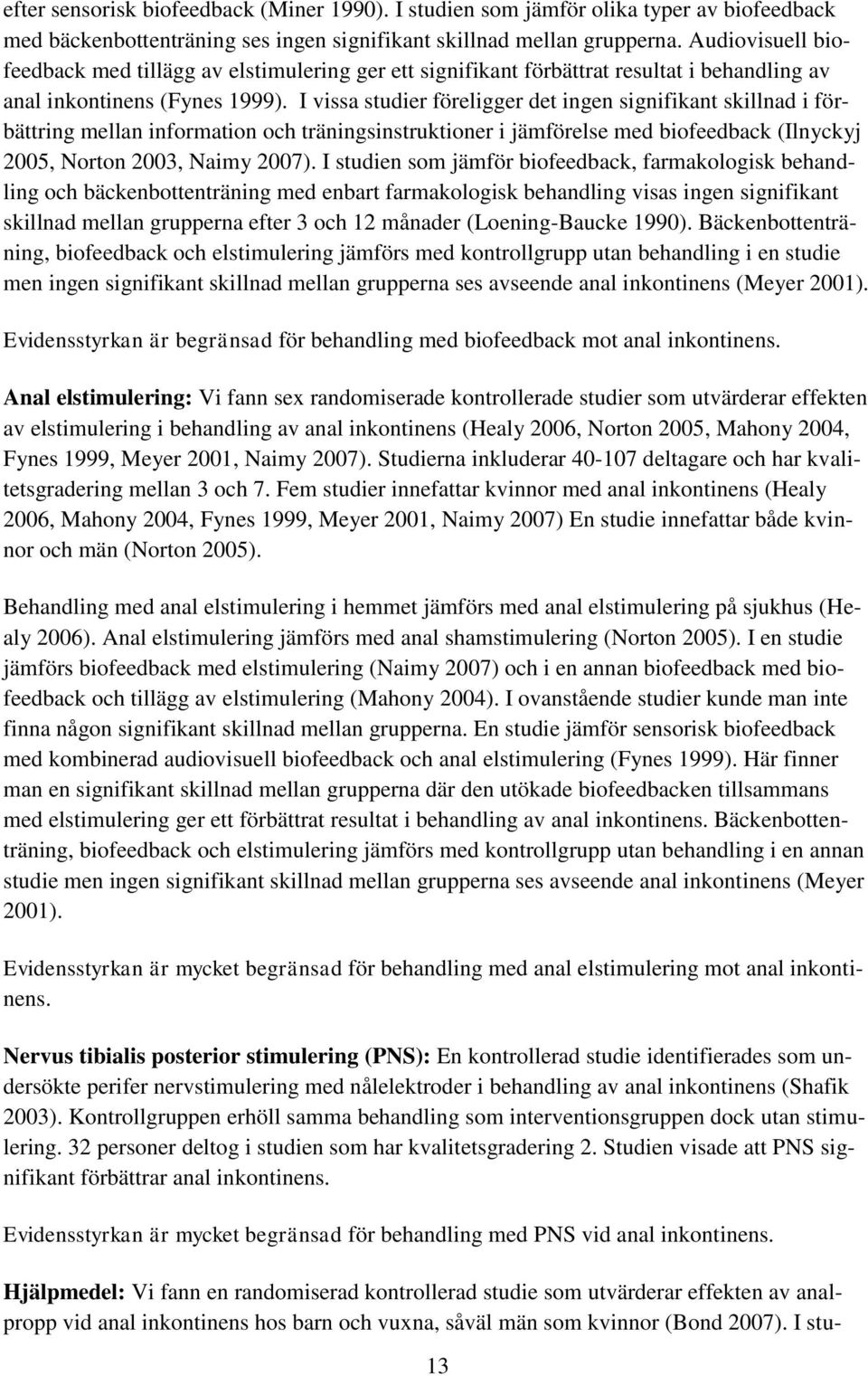 I vissa studier föreligger det ingen signifikant skillnad i förbättring mellan information och träningsinstruktioner i jämförelse med biofeedback (Ilnyckyj 2005, Norton 2003, Naimy 2007).