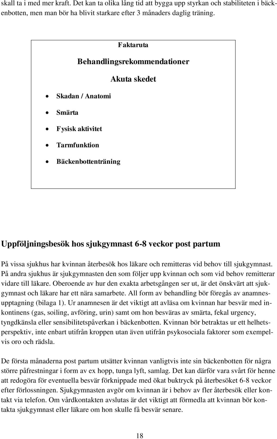 har kvinnan återbesök hos läkare och remitteras vid behov till sjukgymnast. På andra sjukhus är sjukgymnasten den som följer upp kvinnan och som vid behov remitterar vidare till läkare.