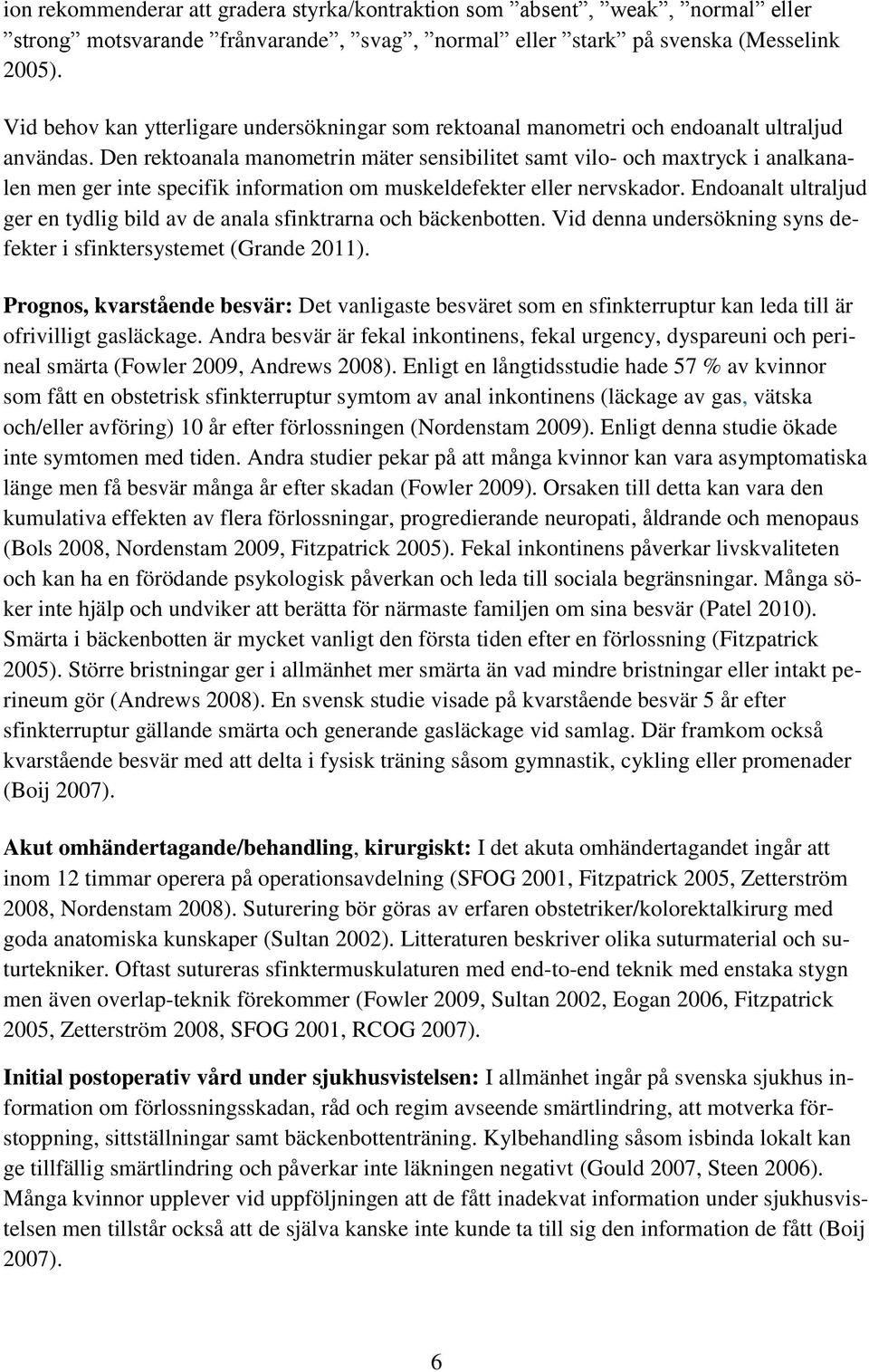 Den rektoanala manometrin mäter sensibilitet samt vilo- och maxtryck i analkanalen men ger inte specifik information om muskeldefekter eller nervskador.