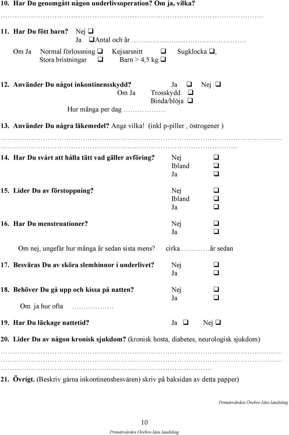 Har Du svårt att hålla tätt vad gäller avföring? Nej Ibland Ja 15. Lider Du av förstoppning? Nej Ibland Ja 16. Har Du menstruationer? Nej Ja Om nej, ungefär hur många år sedan sista mens?