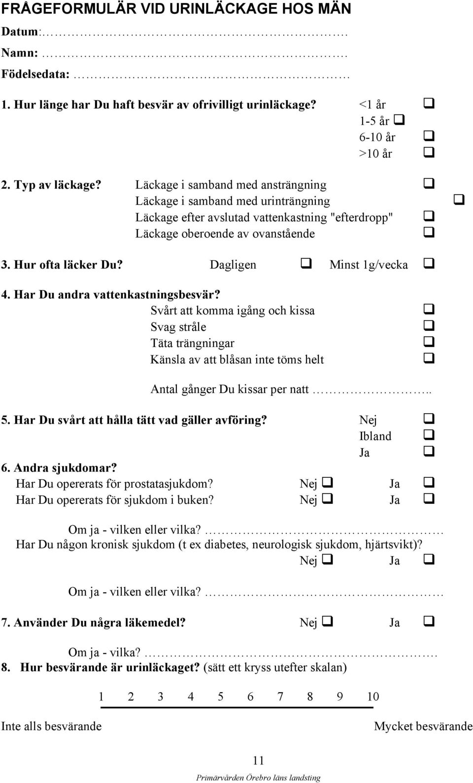 Dagligen Minst 1g/vecka 4. Har Du andra vattenkastningsbesvär? Svårt att komma igång och kissa Svag stråle Täta trängningar Känsla av att blåsan inte töms helt Antal gånger Du kissar per natt.. 5.