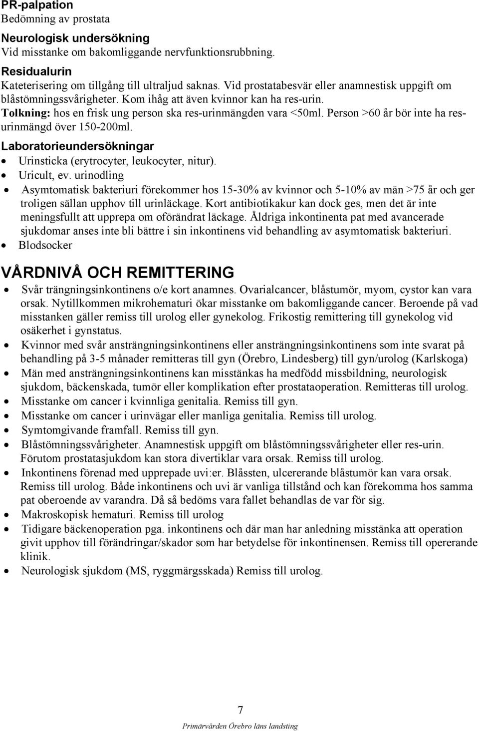 Person >60 år bör inte ha resurinmängd över 150-200ml. Laboratorieundersökningar Urinsticka (erytrocyter, leukocyter, nitur). Uricult, ev.