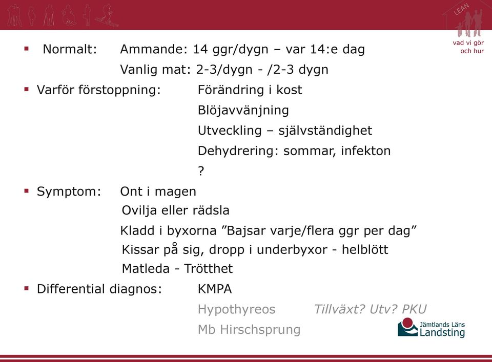 Symptom: Ont i magen Ovilja eller rädsla Kladd i byxorna Bajsar varje/flera ggr per dag Kissar på sig,