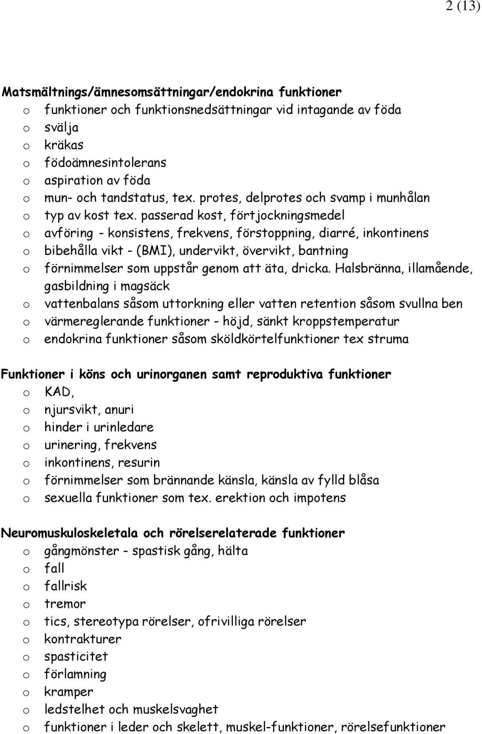 passerad kst, förtjckningsmedel avföring - knsistens, frekvens, förstppning, diarré, inkntinens bibehålla vikt - (BMI), undervikt, övervikt, bantning förnimmelser sm uppstår genm att äta, dricka.