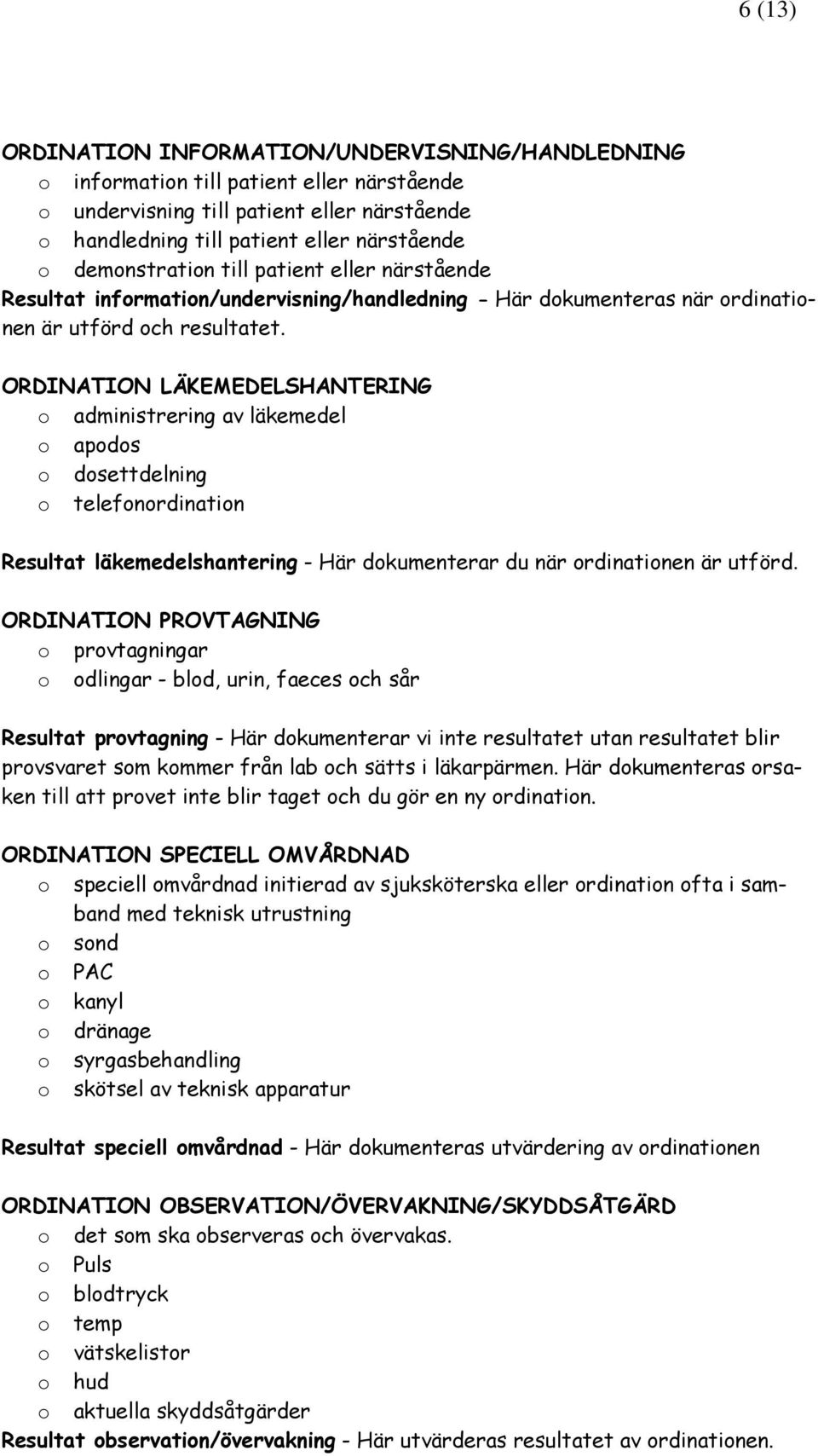 ORDINATION LÄKEMEDELSHANTERING administrering av läkemedel apds dsettdelning telefnrdinatin Resultat läkemedelshantering - Här dkumenterar du när rdinatinen är utförd.