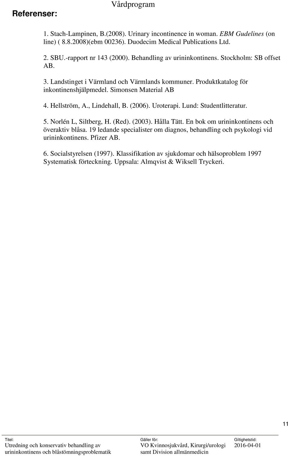 Hellström, A., Lindehall, B. (2006). Uroterapi. Lund: Studentlitteratur. 5. Norlén L, Siltberg, H. (Red). (2003). Hålla Tätt. En bok om urininkontinens och överaktiv blåsa.