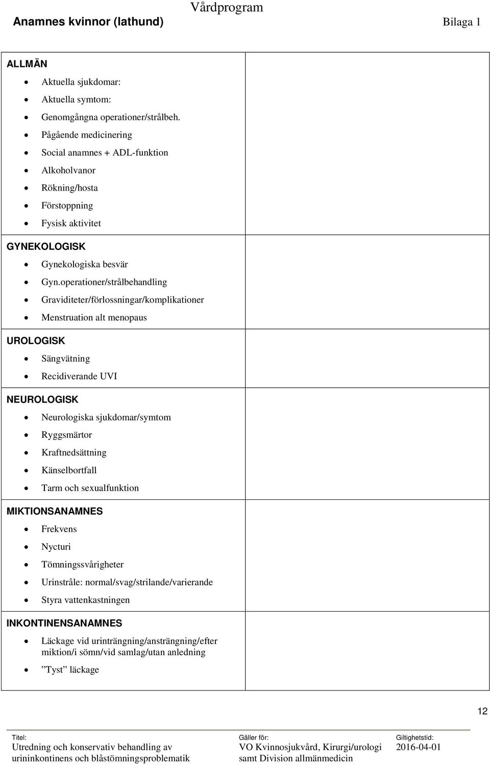 operationer/strålbehandling Graviditeter/förlossningar/komplikationer Menstruation alt menopaus UROLOGISK Sängvätning Recidiverande UVI NEUROLOGISK Neurologiska sjukdomar/symtom