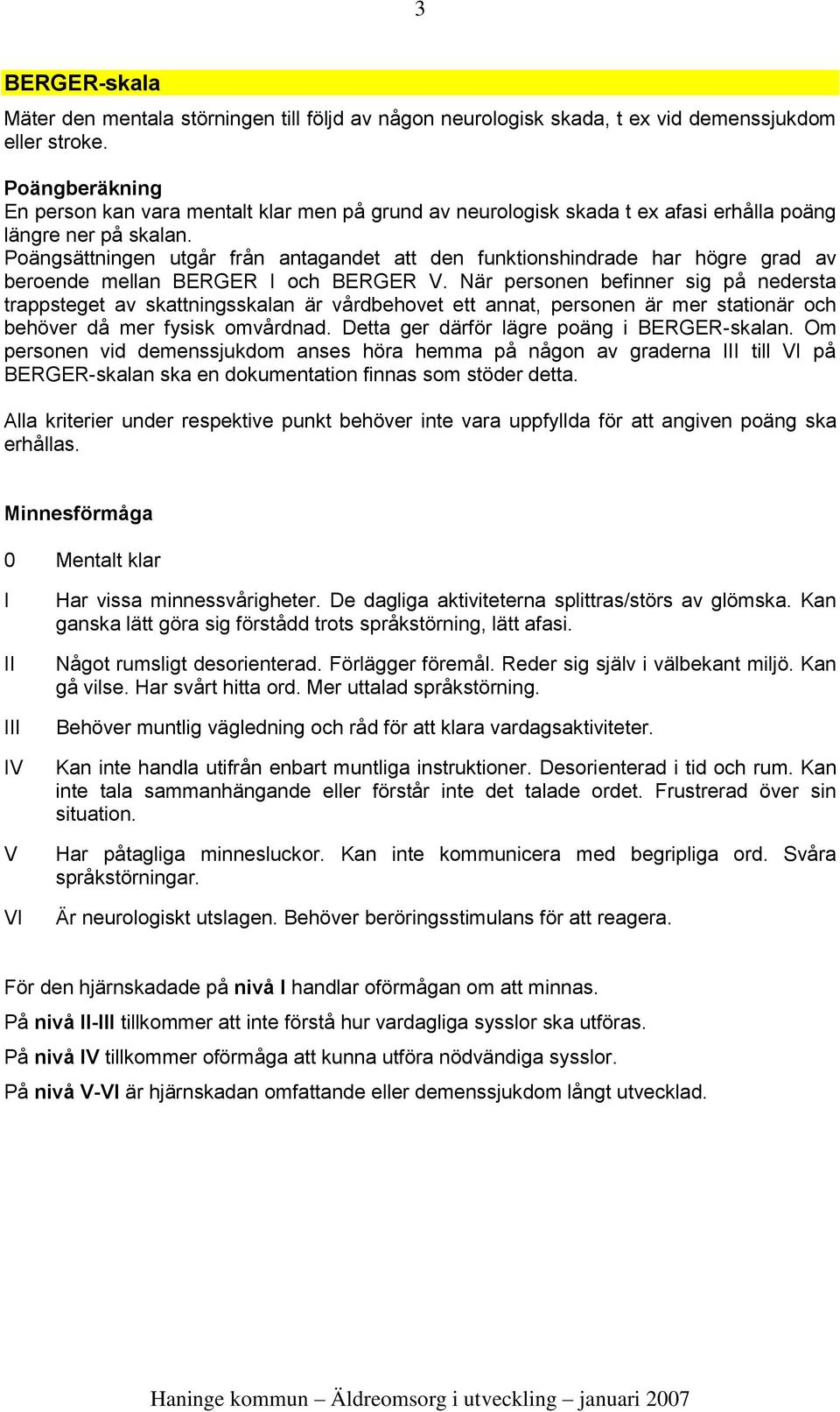 Poängsättningen utgår från antagandet att den funktionshindrade har högre grad av beroende mellan BERGER I och BERGER V.