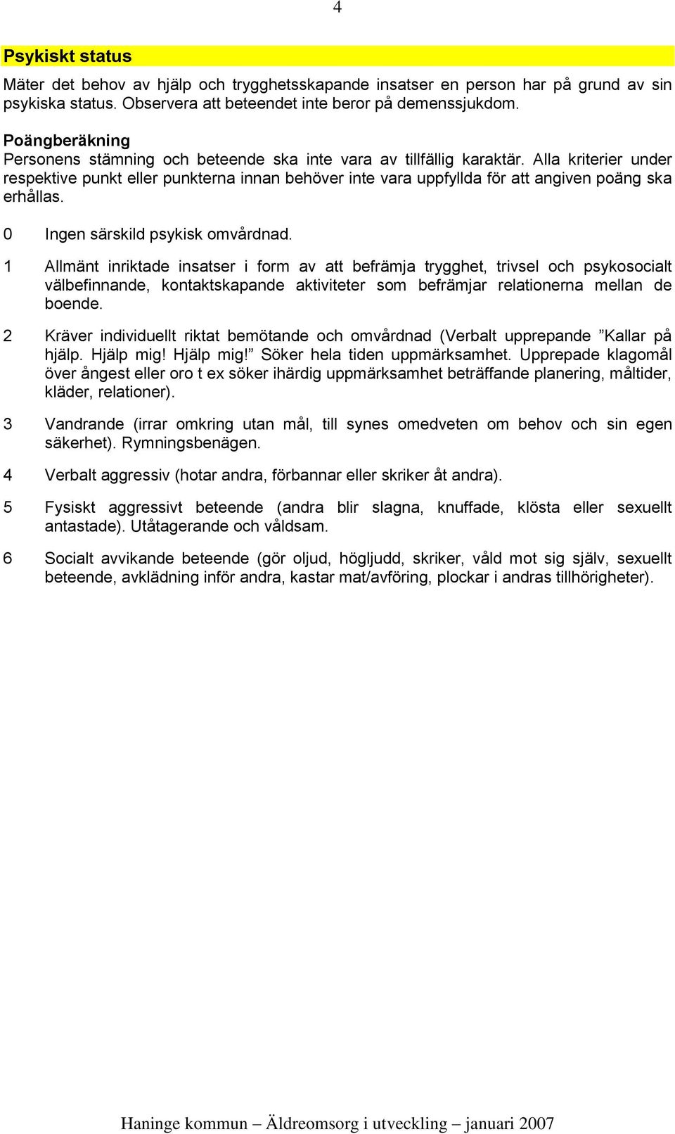 Alla kriterier under respektive punkt eller punkterna innan behöver inte vara uppfyllda för att angiven poäng ska erhållas. 0 Ingen särskild psykisk omvårdnad.