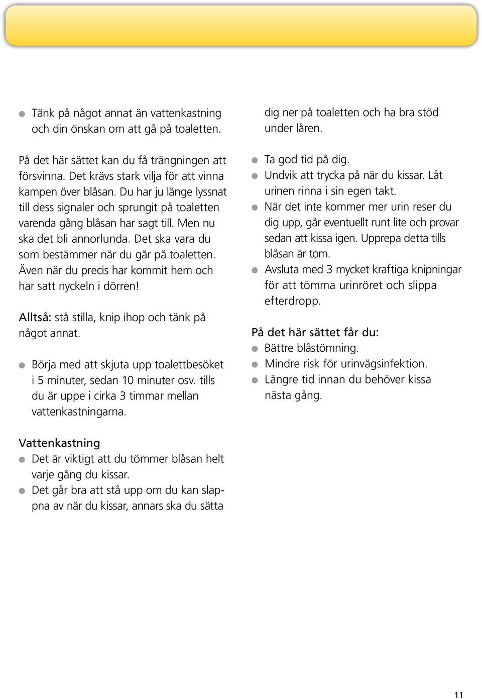 Även när du precis har kommit hem och har satt nyckeln i dörren! Alltså: stå stilla, knip ihop och tänk på något annat. l Börja med att skjuta upp toalettbesöket i 5 minuter, sedan 0 minuter osv.