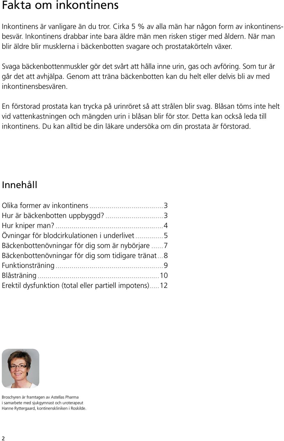 Genom att träna bäckenbotten kan du helt eller delvis bli av med inkontinensbesvären. En förstorad prostata kan trycka på urinröret så att strålen blir svag.