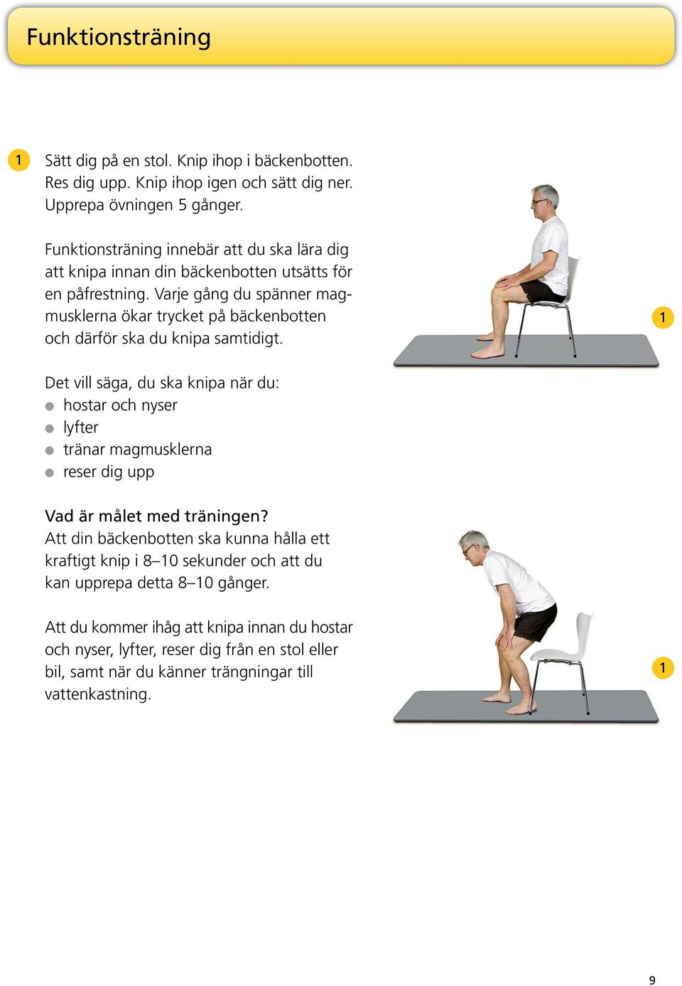 Varje gång du spänner magmusklerna ökar trycket på bäckenbotten och därför ska du knipa samtidigt.