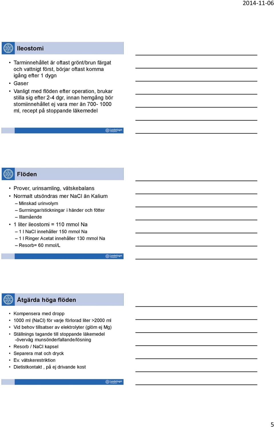 Surrningar/stickningar i händer och fötter Illamående 1 liter ileostomi = 110 mmol Na 1 l NaCl innehåller 150 mmol Na 1 l Ringer Acetat innehåller 130 mmol Na Resorb= 60 mmol/l Åtgärda höga flöden