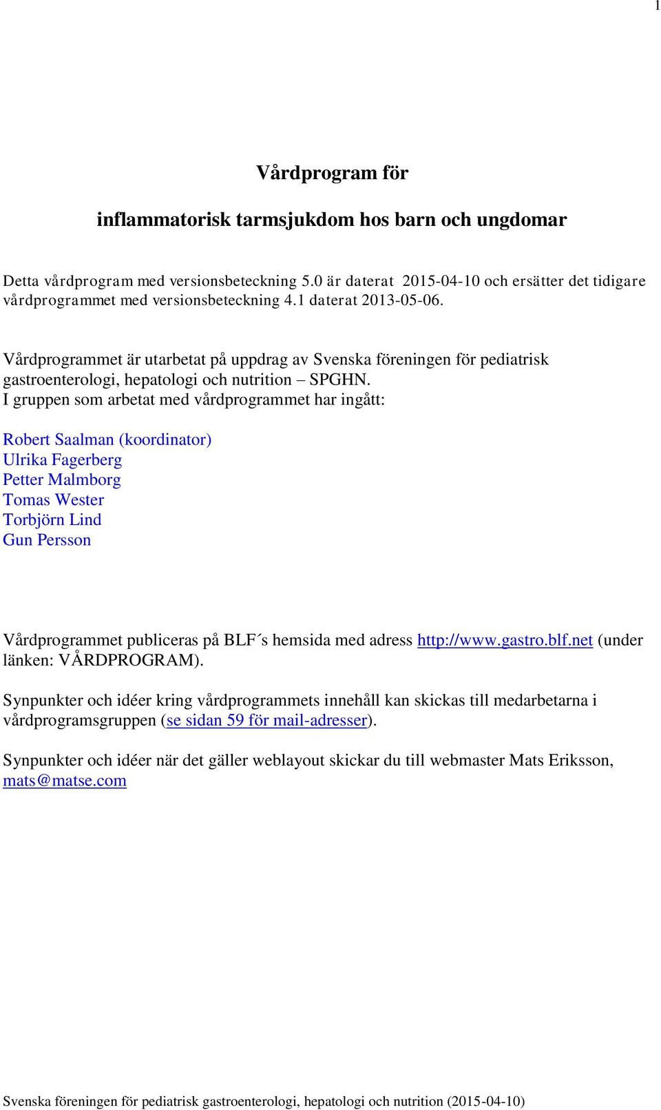 I gruppen som arbetat med vårdprogrammet har ingått: Robert Saalman (koordinator) Ulrika Fagerberg Petter Malmborg Tomas Wester Torbjörn Lind Gun Persson Vårdprogrammet publiceras på BLF s hemsida