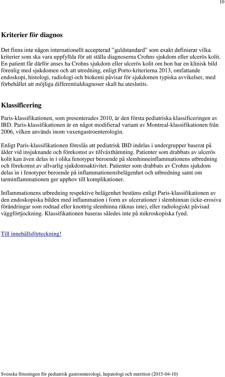 En patient får därför anses ha Crohns sjukdom eller ulcerös kolit om hon har en klinisk bild förenlig med sjukdomen och att utredning, enligt Porto-kriterierna 2013, omfattande endoskopi, histologi,