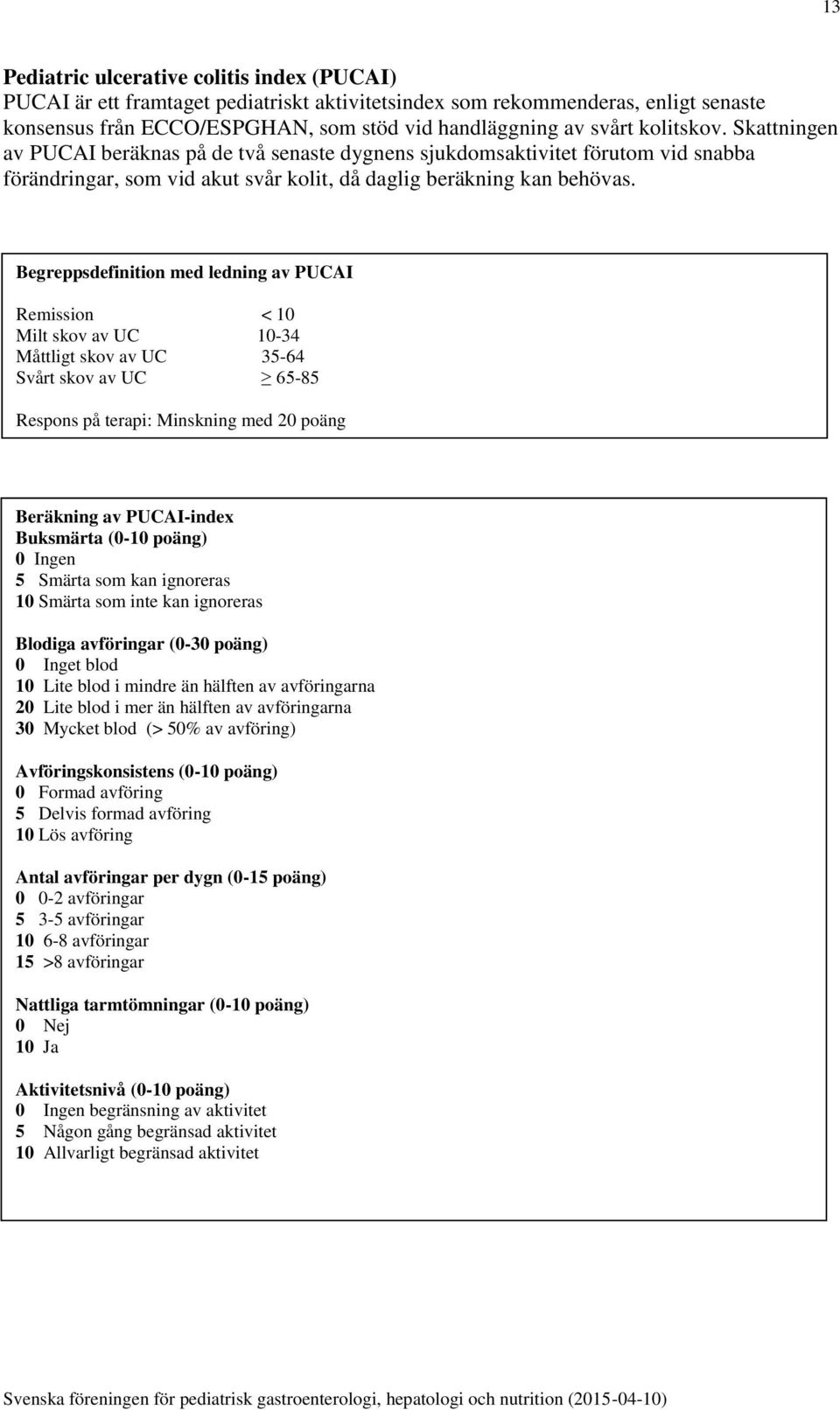 Begreppsdefinition med ledning av PUCAI Remission < 10 Milt skov av UC 10-34 Måttligt skov av UC 35-64 Svårt skov av UC 65-85 Respons på terapi: Minskning med 20 poäng Beräkning av PUCAI-index