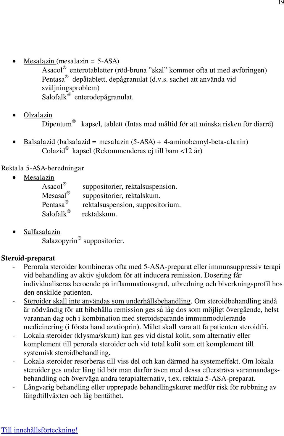 barn <12 år) Rektala 5-ASA-beredningar Mesalazin Asacol suppositorier, rektalsuspension. Mesasal suppositorier, rektalskum. Pentasa rektalsuspension, suppositorium. Salofalk rektalskum.