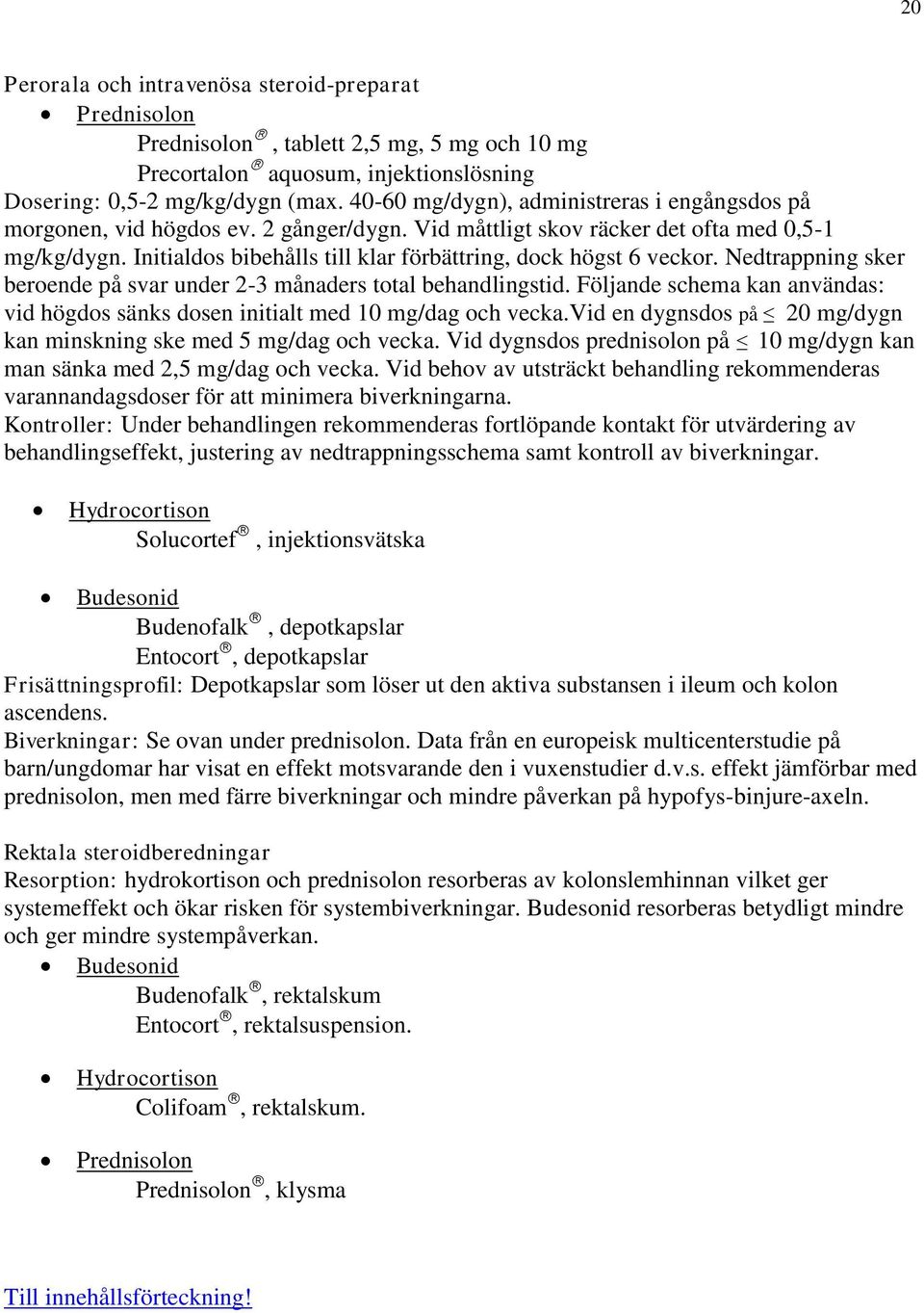 Initialdos bibehålls till klar förbättring, dock högst 6 veckor. Nedtrappning sker beroende på svar under 2-3 månaders total behandlingstid.