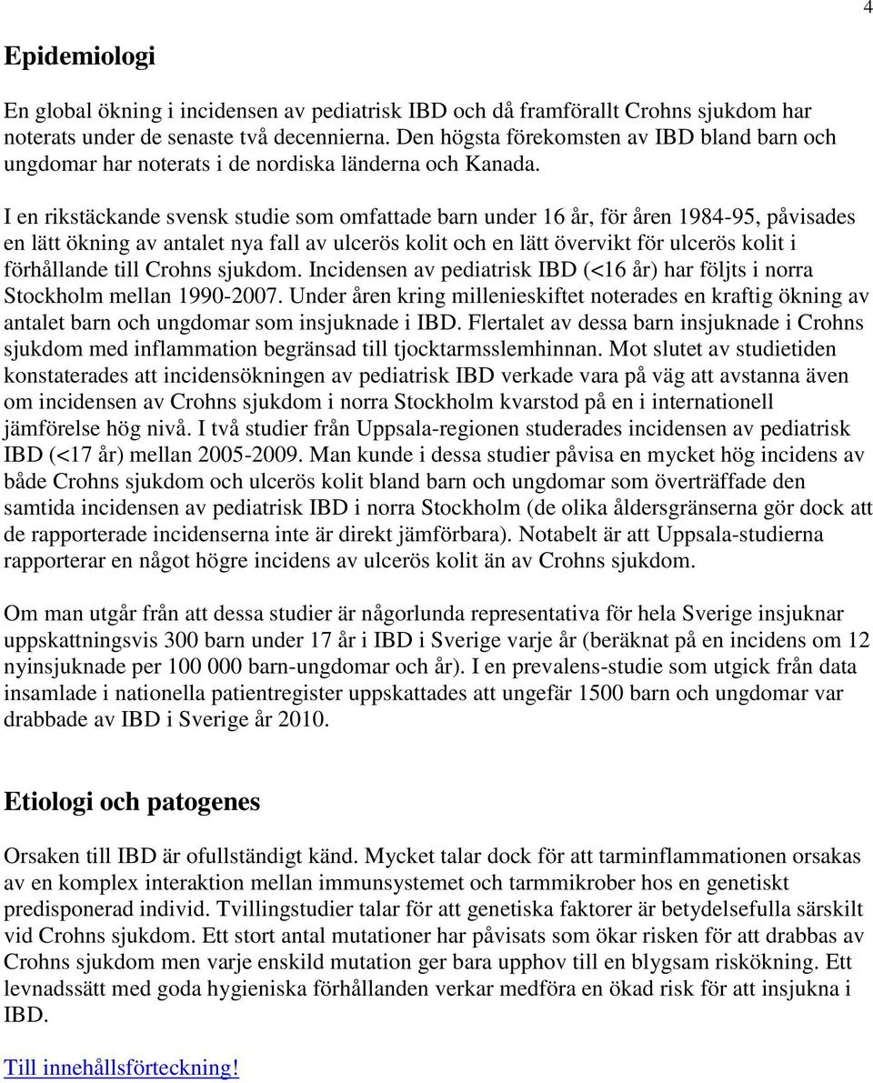 I en rikstäckande svensk studie som omfattade barn under 16 år, för åren 1984-95, påvisades en lätt ökning av antalet nya fall av ulcerös kolit och en lätt övervikt för ulcerös kolit i förhållande