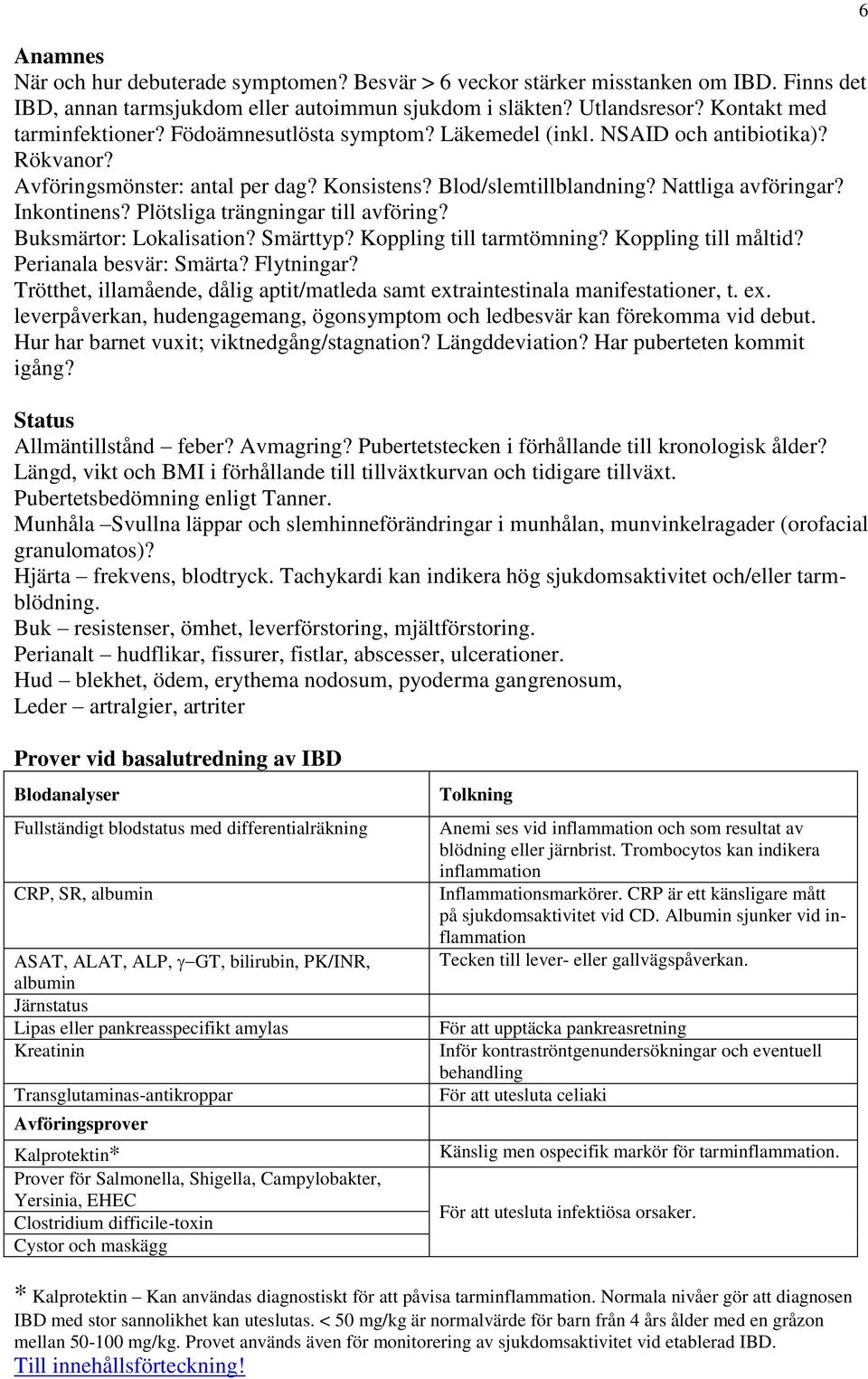 Plötsliga trängningar till avföring? Buksmärtor: Lokalisation? Smärttyp? Koppling till tarmtömning? Koppling till måltid? Perianala besvär: Smärta? Flytningar?