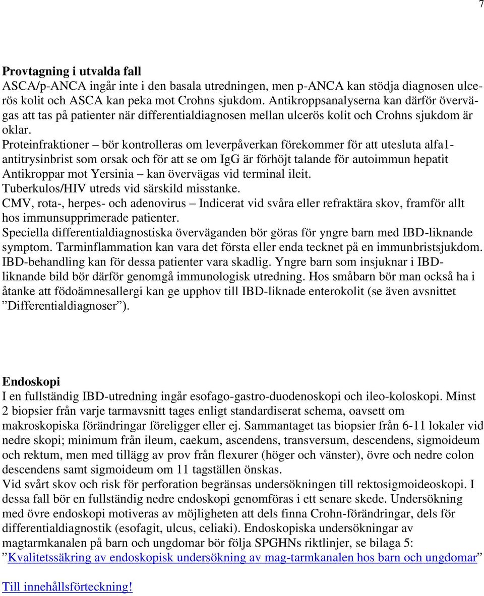 Proteinfraktioner bör kontrolleras om leverpåverkan förekommer för att utesluta alfa1- antitrysinbrist som orsak och för att se om IgG är förhöjt talande för autoimmun hepatit Antikroppar mot