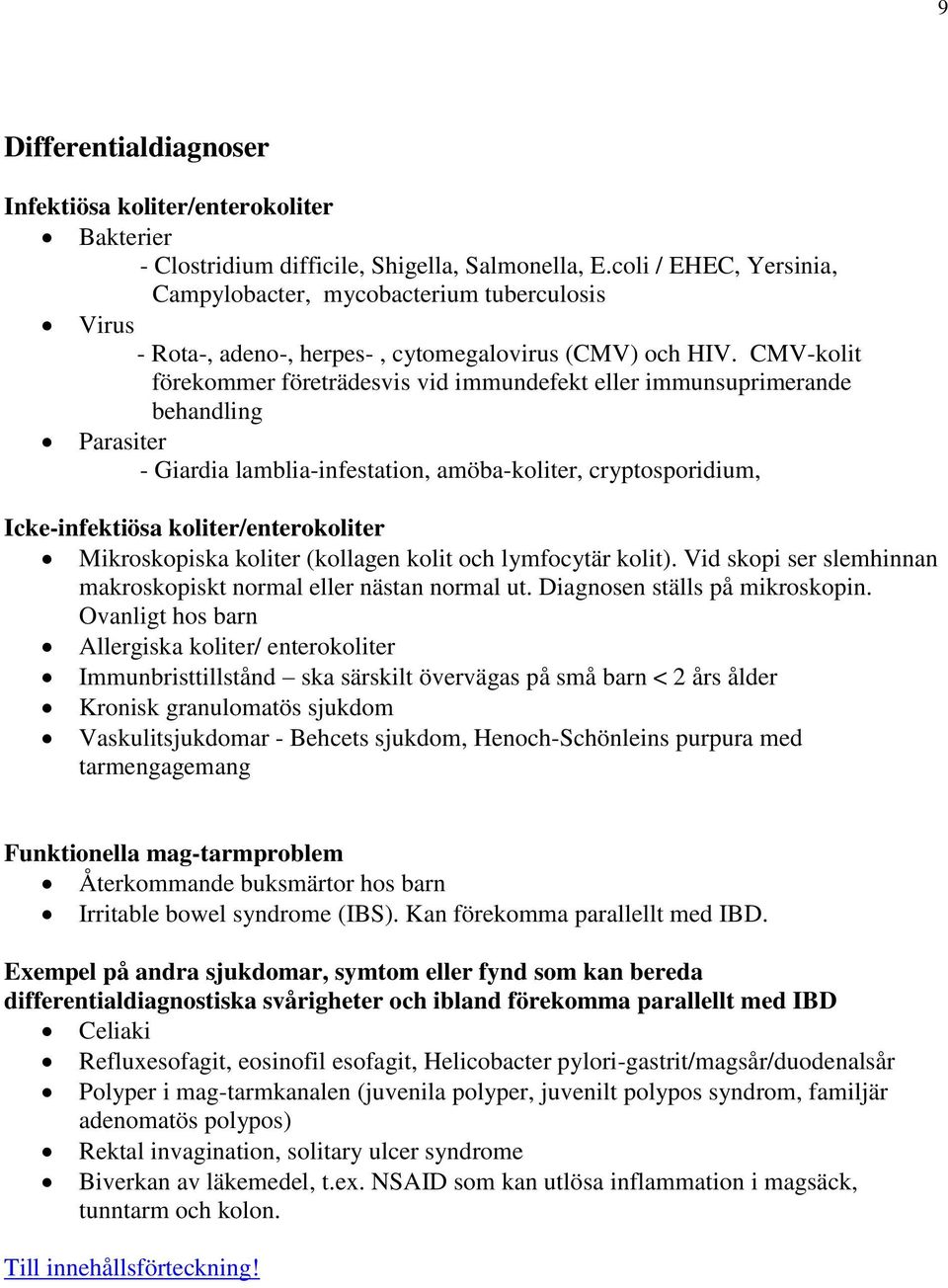 CMV-kolit förekommer företrädesvis vid immundefekt eller immunsuprimerande behandling Parasiter - Giardia lamblia-infestation, amöba-koliter, cryptosporidium, Icke-infektiösa koliter/enterokoliter