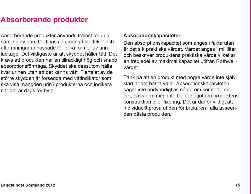 försedda med våtindikator som ska visa mängden urin i produkterna och indikera när det är dags för byte Absorptionskapaciteter Den absorptionskapacitet som anges i faktarutan är det s k praktiska